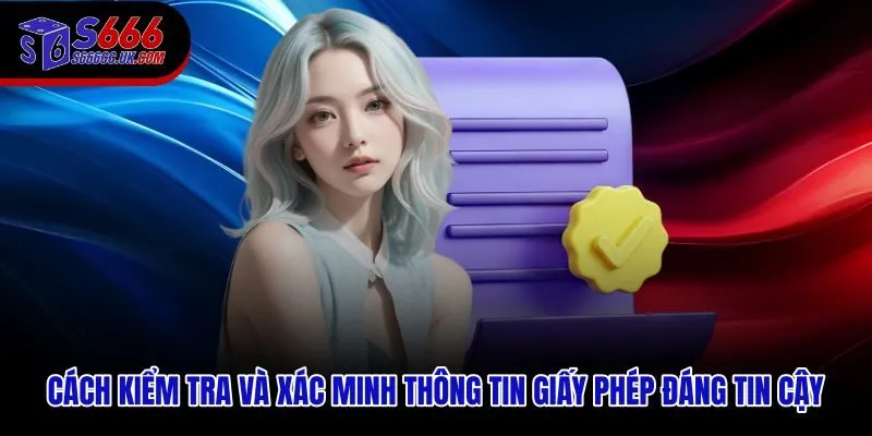 Quy trình xác minh giấy phép S666 từ nguồn chính thức và đối chiếu pháp lý